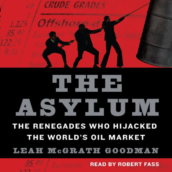 The Asylum: The Renegades Who Hijacked the World's Oil Market