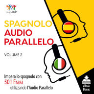 Audio Parallelo Spagnolo: Impara lo spagnolo con 501 Frasi utilizzando l'Audio Parallelo - Volume 2