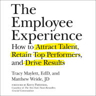 The Employee Experience: How to Attract Talent, Retain Top Performers, and Drive Results