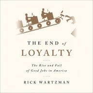 The End of Loyalty: The Rise and Fall of Good Jobs in America