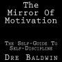 The Mirror Of Motivation: The Self-Guide To Self-Discipline