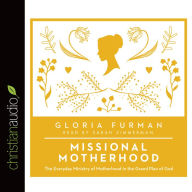 Missional Motherhood: The Everyday Ministry of Motherhood in the Grand Plan of God