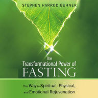 The Transformational Power of Fasting: The Way to Spiritual, Physical, and Emotional Rejuvenation