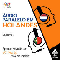 Áudio Paralelo em Holandês: Aprender Holandês com 501 Frases em Áudio Paralelo - Volume 2