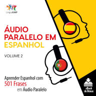 Áudio Paralelo em Espanhol: Aprender Espanhol com 501 Frases em Áudio Paralelo - Volume 2