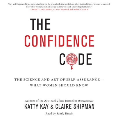 Title: The Confidence Code: The Science and Art of Self-Assurance--What Women Should Know, Author: Katty Kay, Claire Shipman, Sandy Rustin