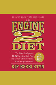 The Engine 2 Diet: The Texas Firefighter's 28-Day Save-Your-Life Plan that Lowers Cholesterol and Burns Away the Pounds