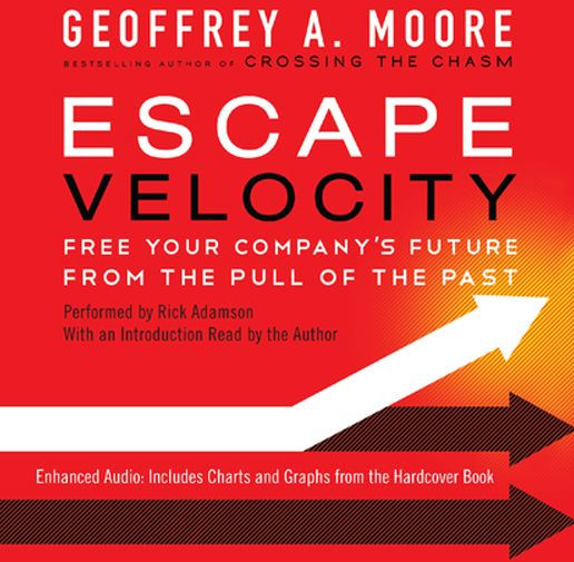 Escape Velocity: Free Your Company's Future from the Pull of the Past