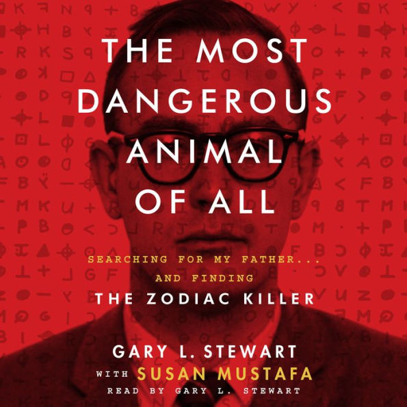 The Most Dangerous Animal of All: Searching for My Father...and Finding the Zodiac Killer