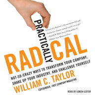 Practically Radical: Not-So-Crazy Ways to Transform Your Company, Shake Up Your Industry, and Challenge Yourself