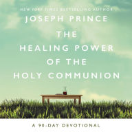 The Healing Power of the Holy Communion: A 90-Day Devotional