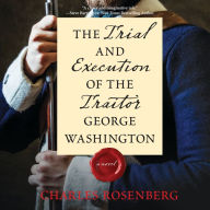 The Trial and Execution of the Traitor George Washington