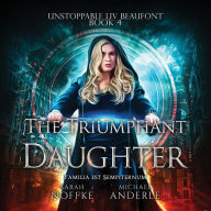The Triumphant Daughter: Unstoppable Liv Beaufont, Book 4