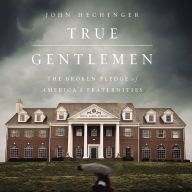 True Gentlemen: The Broken Pledge of America's Fraternities