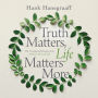 Truth Matters, Life Matters More: The Unexpected Beauty of an Authentic Christian Life