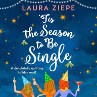 `Tis the Season to be Single: A feel-good festive romantic comedy that will make you laugh-out-loud!