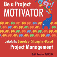 Be a Project Motivator: Unlock the Secrets of Strengths-Based Project Management