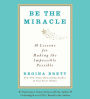 Be the Miracle: 50 Lessons for Making the Impossible Possible