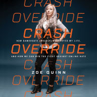 Crash Override: How Gamergate (Nearly) Destroyed My Life, and How We Can Win the Fight Against Online Hate