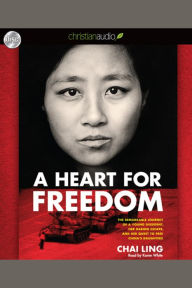 A Heart for Freedom: The Remarkable Journey of a Young Dissident, Her Daring Escape, and Her Quest to Free China's Daught