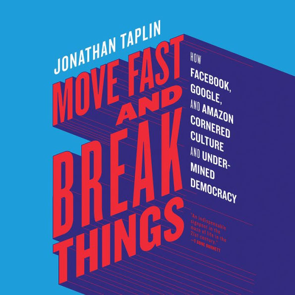 Move Fast and Break Things: How Facebook, Google, and Amazon Cornered Culture and Undermined Democracy