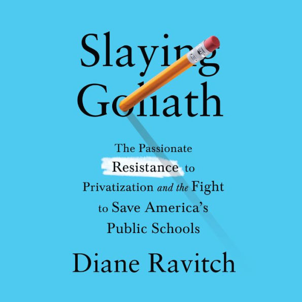 Slaying Goliath: The Passionate Resistance to Privatization and the Fight to Save America's Public Schools