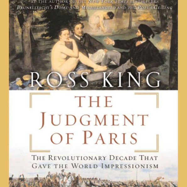 The Judgment of Paris: The Revolutionary Decade That Gave the World Impressionism