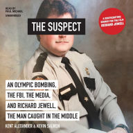 The Suspect: An Olympic Bombing, the FBI, the Media, and Richard Jewell, the Man Caught in the Middle