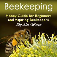 Beekeeping: Honey Guide for Beginners and Aspiring Beekeepers