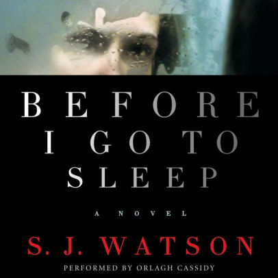 Title: Before I Go To Sleep: A Novel, Author: S. J. Watson, Orlagh Cassidy