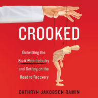 Crooked: Outwitting the Back Pain Industry and Getting on the Road to Recovery