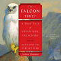 The Falcon Thief: A True Tale of Adventure, Treachery, and the Hunt for the Perfect Bird