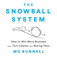 The Snowball System: How to Win More Business and Turn Clients into Raving Fans