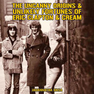 The Uncanny Origins & Unlikely Fortunes of Eric Clapton & Cream