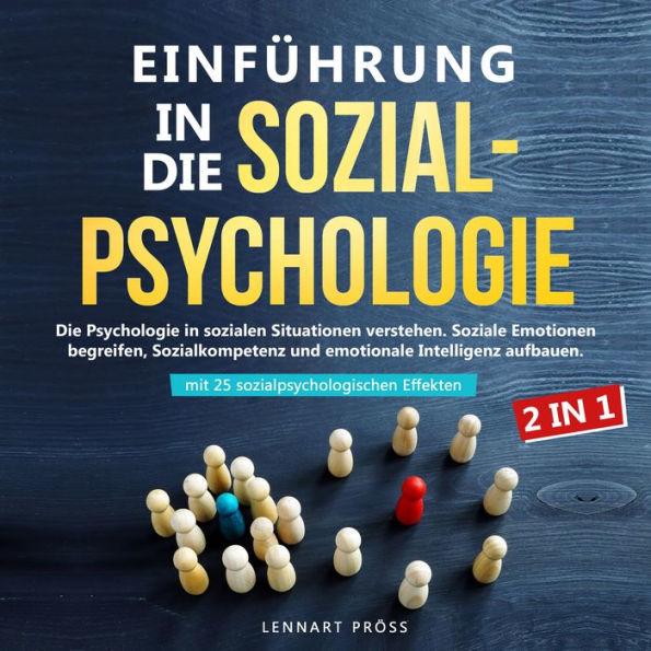 Einführung in die Sozialpsychologie - 2 in 1: Die Psychologie in sozialen Situationen verstehen. Soziale Emotionen begreifen, Sozialkompetenz und emotionale Intelligenz aufbauen - mit 25 sozialpsychologischen Effekten