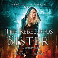 The Rebellious Sister: Unstoppable Liv Beaufont, Book 1