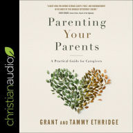 Parenting Your Parents: A Practical Guide for Caregivers