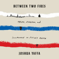 Between Two Fires: Truth, Ambition, and Compromise in Putin's Russia