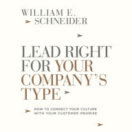 Lead Right for Your Company's Type: How to Connect Your Culture with Your Customer Promise