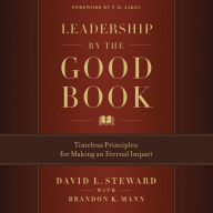 Leadership by the Good Book: Timeless Principles for Making an Eternal Impact