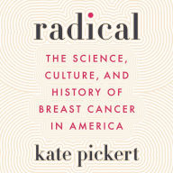 Radical: The Science, Culture, and History of Breast Cancer in America