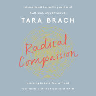 Radical Compassion: Learning to Love Yourself and Your World with the Practice of RAIN