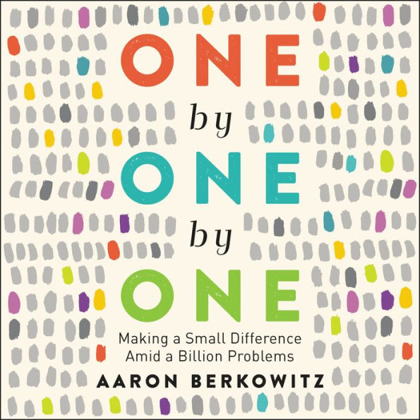 One by One by One: Making a Small Difference Amid a Billion Problems