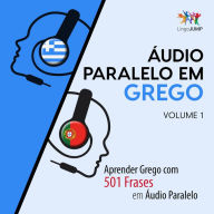 Áudio Paralelo em Grego: Aprender Grego com 501 Frases em Áudio Paralelo - Volume 1