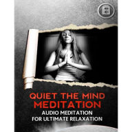 Quiet The Mind Meditation: Meditation for Ultimate Relaxation