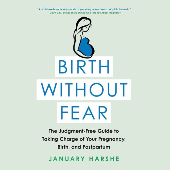 Birth Without Fear: The Judgment-Free Guide to Taking Charge of Your Pregnancy, Birth, and Postpartum