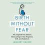 Birth Without Fear: The Judgment-Free Guide to Taking Charge of Your Pregnancy, Birth, and Postpartum