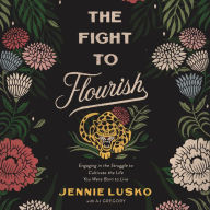 The Fight to Flourish: Engaging in the Struggle to Cultivate the Life You Were Born to Live