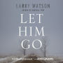 Let Him Go: A Novel