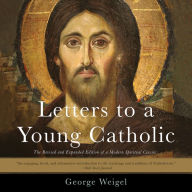 Letters to a Young Catholic: The Revised and Expanded Edition of a Modern Spiritual Classic